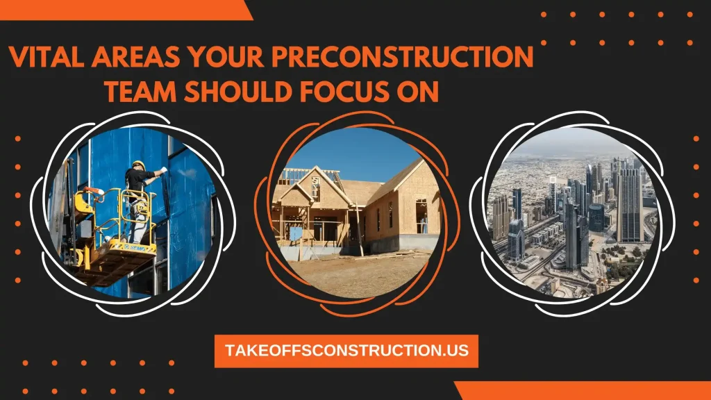 Vital Areas Your Preconstruction Team Should Focus On