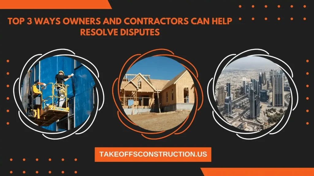 Top 6 Ways Owners And Contractors Can Help Resolve Disputes